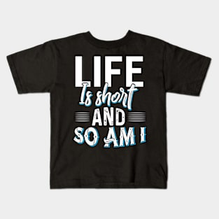 Life is Short and so am I Kids T-Shirt